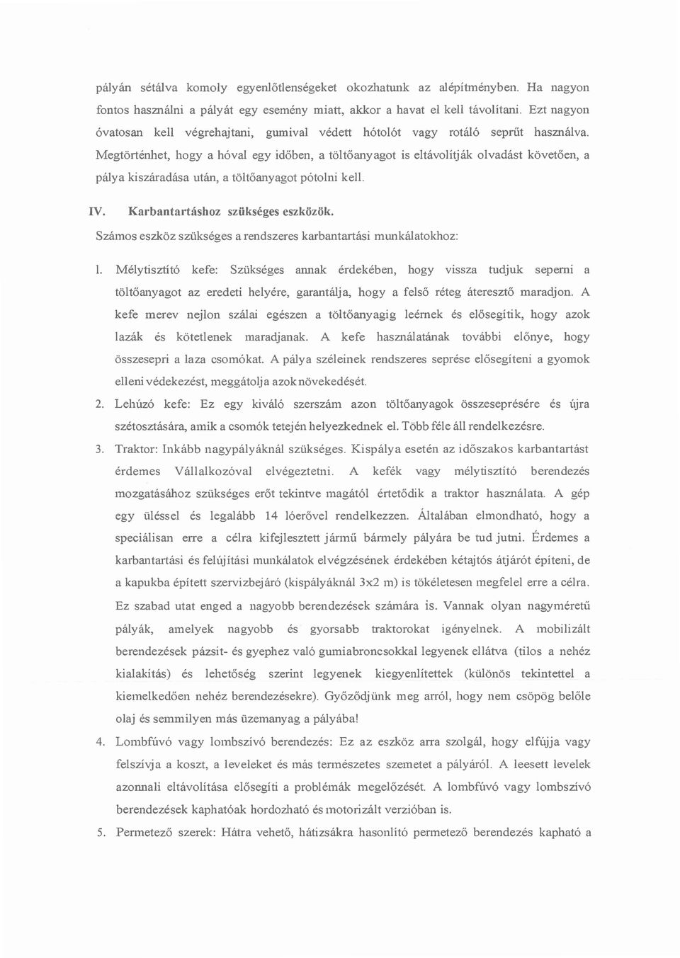 Megtörténhet, hogy a hóval egy időben, a töltőanyagot is eltávolítják olvadást követően, a pálya kiszáradása után, a töltőanyagot pótolni kell. IV. Karbantartáshoz szükséges eszközök.