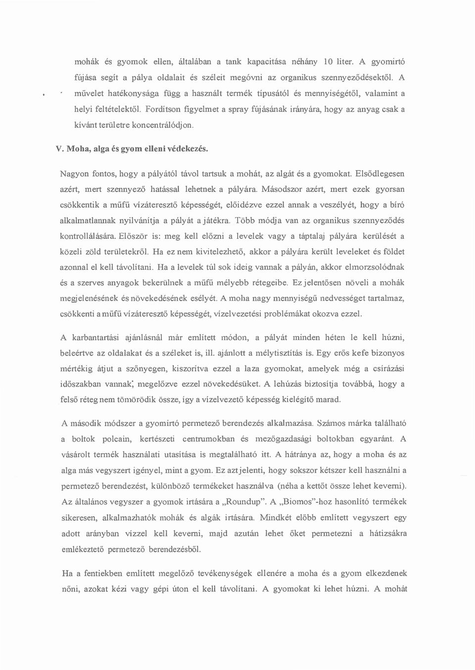 Fordítson figyelmet a spray fújásának irányára, hogy az anyag csak a Nagyon fontos, hogyapályától távol tartsuk a mohát, az algát és a gyomokat.