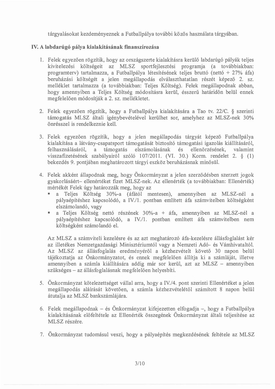 Futballpálya létesítésének teljes bruttó (nettó + 27% áfa) beruházási költségét a jelen megállapodás elválaszthatatlan részét képező 2. sz. melléklet tartalmazza (a továbbiakban: Teljes Költség).