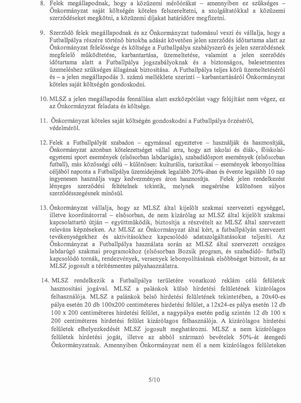 Szerződő felek megállapodnak és az Önkormányzat tudomásul veszi és vállalja, hogya Futballpálya részére történő birtokba adását követően jelen szerződés időtartama alatt az Önkormányzat felelőssége