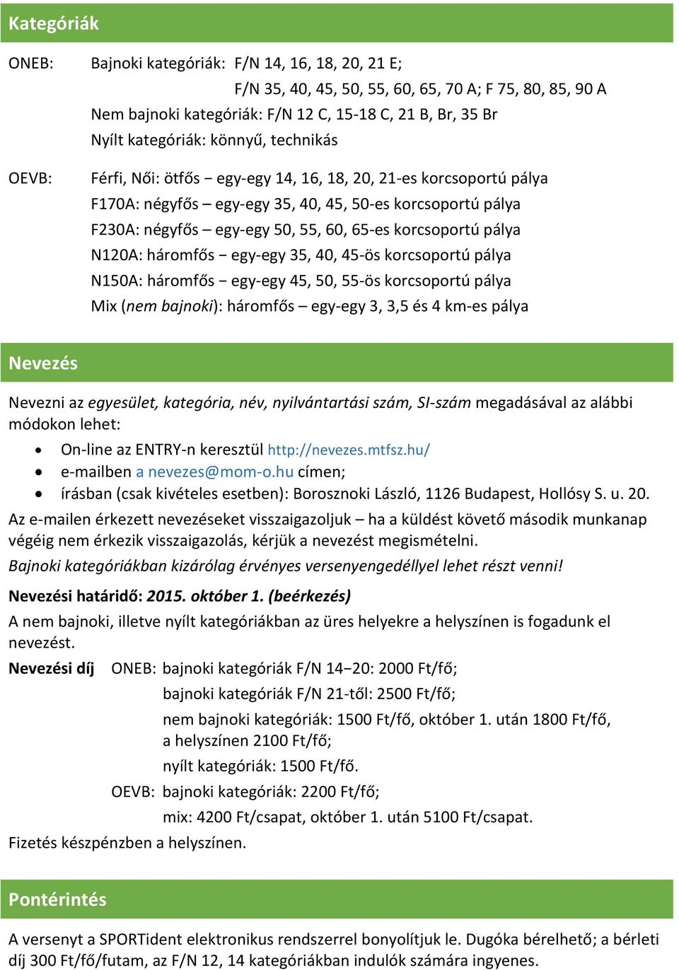 korcsoportú pálya N120A: háromfős egy-egy 35, 40, 45-ös korcsoportú pálya N150A: háromfős egy-egy 45, 50, 55-ös korcsoportú pálya Mix (nem bajnoki): háromfős egy-egy 3, 3,5 és 4 km-es pálya Nevezés