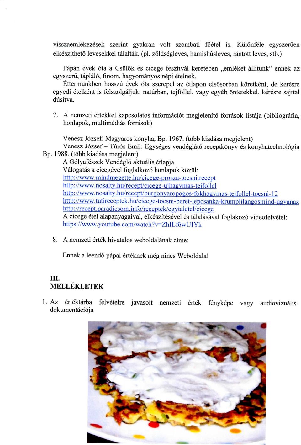 Ettermunkben hosszu evek ota szerepel az etlapon elsosorban koretkent, de keres egyedi etelkent is felszolgaljuk: naturban, tejfollel, vagy egyeb ontetekkel, keresre sajtta dusitva. 7.