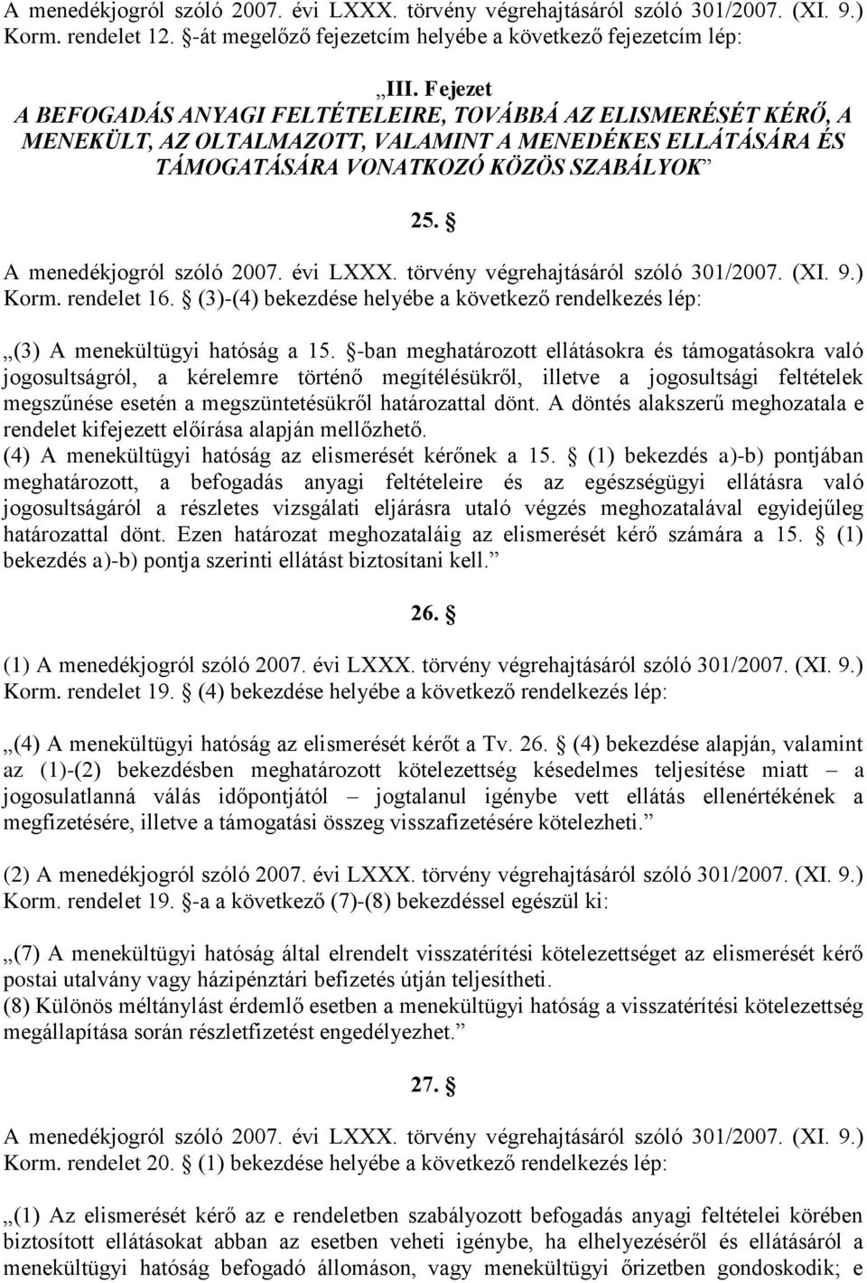 A menedékjogról szóló 2007. évi LXXX. törvény végrehajtásáról szóló 301/2007. (XI. 9.) Korm. rendelet 16. (3)-(4) bekezdése helyébe a következő rendelkezés lép: (3) A menekültügyi hatóság a 15.