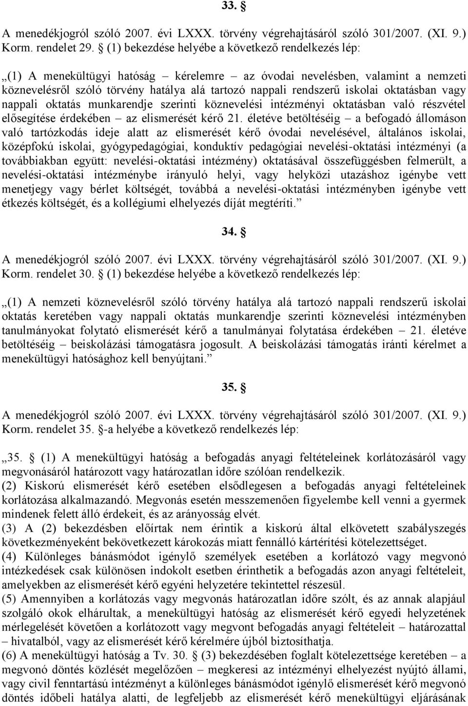 iskolai oktatásban vagy nappali oktatás munkarendje szerinti köznevelési intézményi oktatásban való részvétel elősegítése érdekében az elismerését kérő 21.