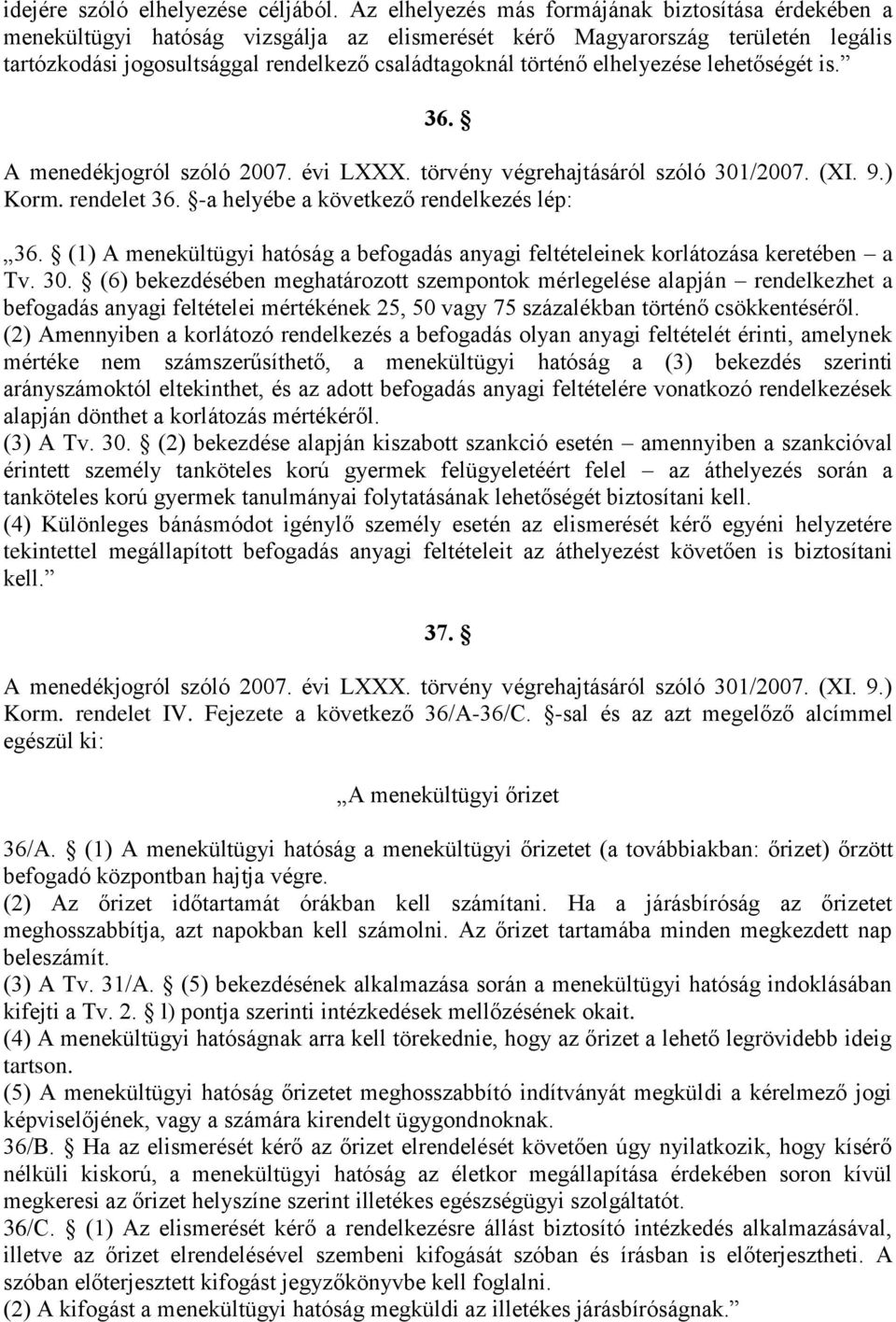 elhelyezése lehetőségét is. 36. A menedékjogról szóló 2007. évi LXXX. törvény végrehajtásáról szóló 301/2007. (XI. 9.) Korm. rendelet 36. -a helyébe a következő rendelkezés lép: 36.