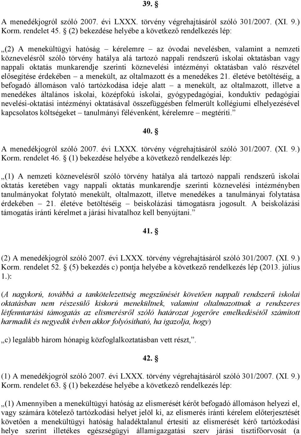 iskolai oktatásban vagy nappali oktatás munkarendje szerinti köznevelési intézményi oktatásban való részvétel elősegítése érdekében a menekült, az oltalmazott és a menedékes 21.