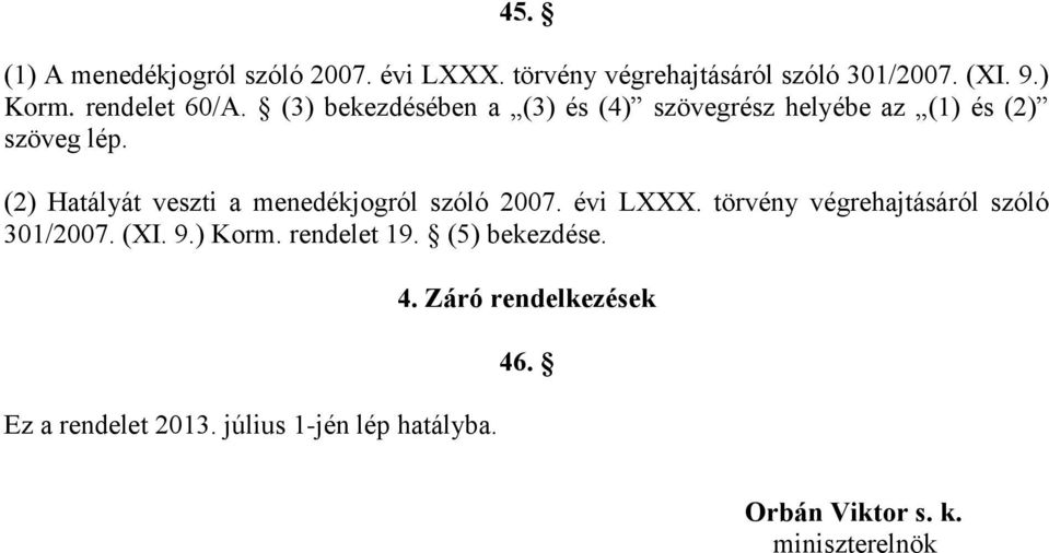 (2) Hatályát veszti a menedékjogról szóló 2007. évi LXXX. törvény végrehajtásáról szóló 301/2007. (XI. 9.