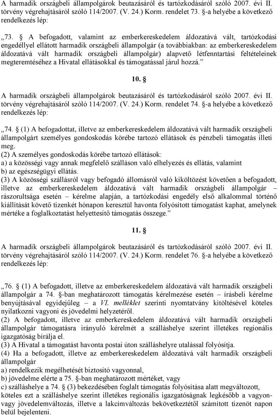 országbeli állampolgár) alapvető létfenntartási feltételeinek megteremtéséhez a Hivatal ellátásokkal és támogatással járul hozzá. 10.