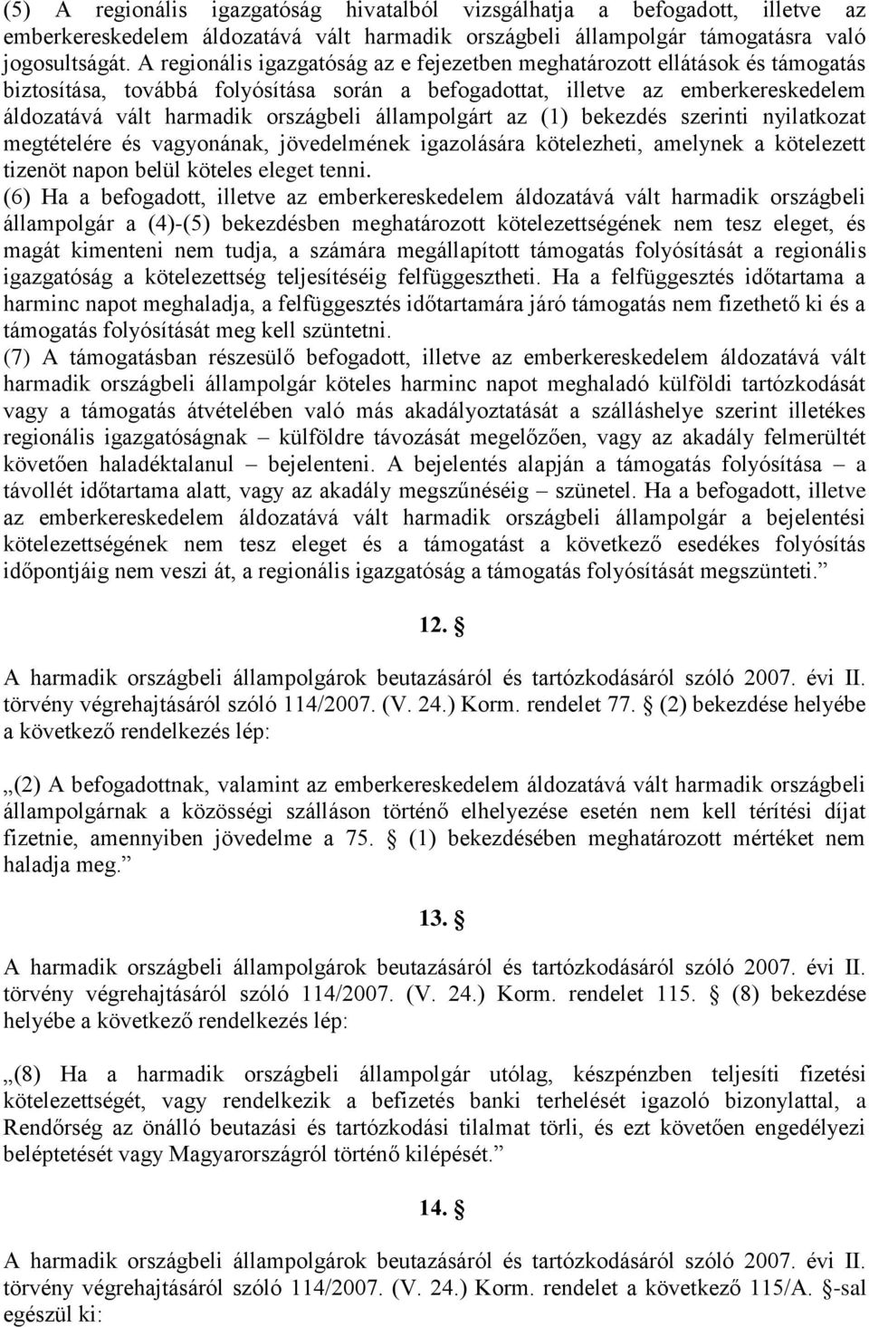 állampolgárt az (1) bekezdés szerinti nyilatkozat megtételére és vagyonának, jövedelmének igazolására kötelezheti, amelynek a kötelezett tizenöt napon belül köteles eleget tenni.