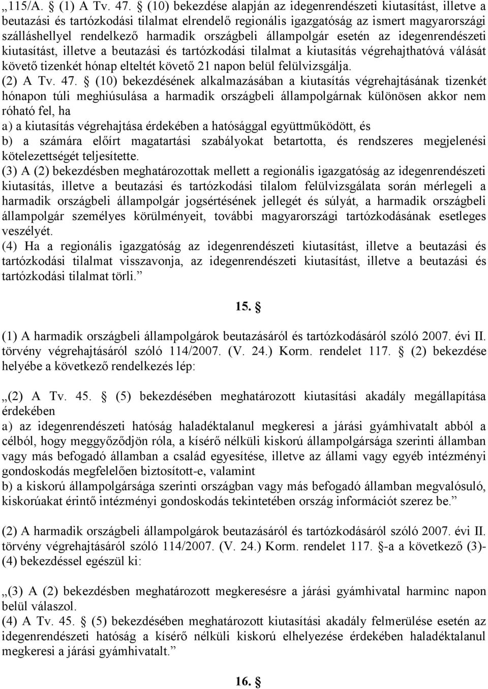 országbeli állampolgár esetén az idegenrendészeti kiutasítást, illetve a beutazási és tartózkodási tilalmat a kiutasítás végrehajthatóvá válását követő tizenkét hónap elteltét követő 21 napon belül