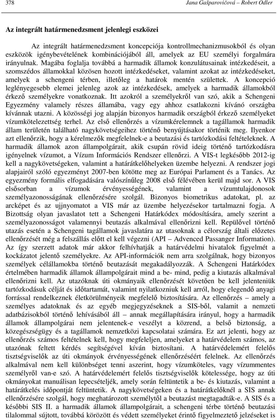 Magába foglalja továbbá a harmadik államok konzulátusainak intézkedéseit, a szomszédos államokkal közösen hozott intézkedéseket, valamint azokat az intézkedéseket, amelyek a schengeni térben,
