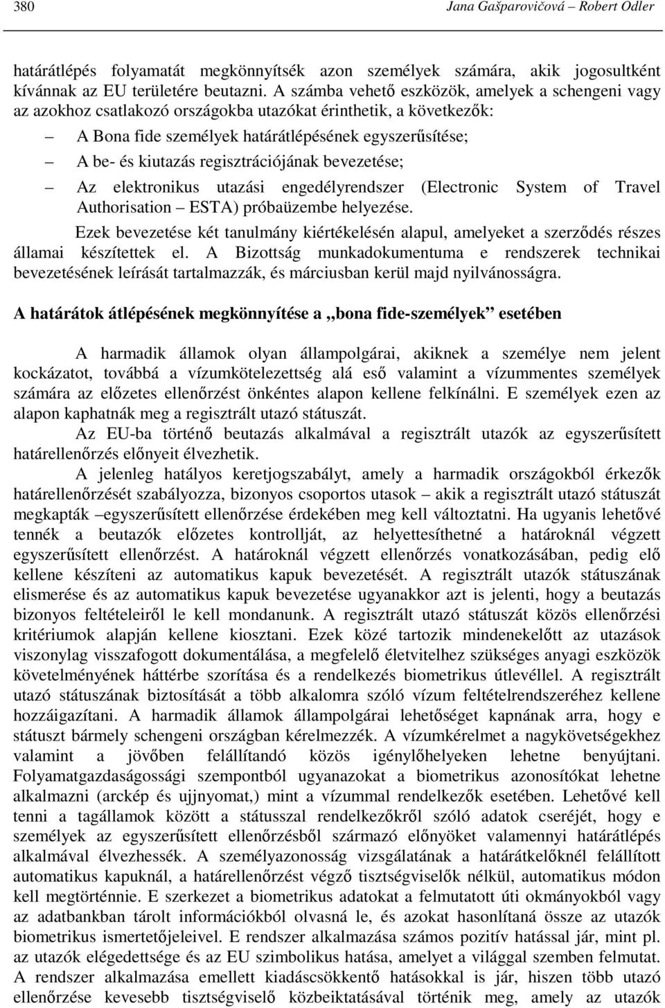 regisztrációjának bevezetése; Az elektronikus utazási engedélyrendszer (Electronic System of Travel Authorisation ESTA) próbaüzembe helyezése.
