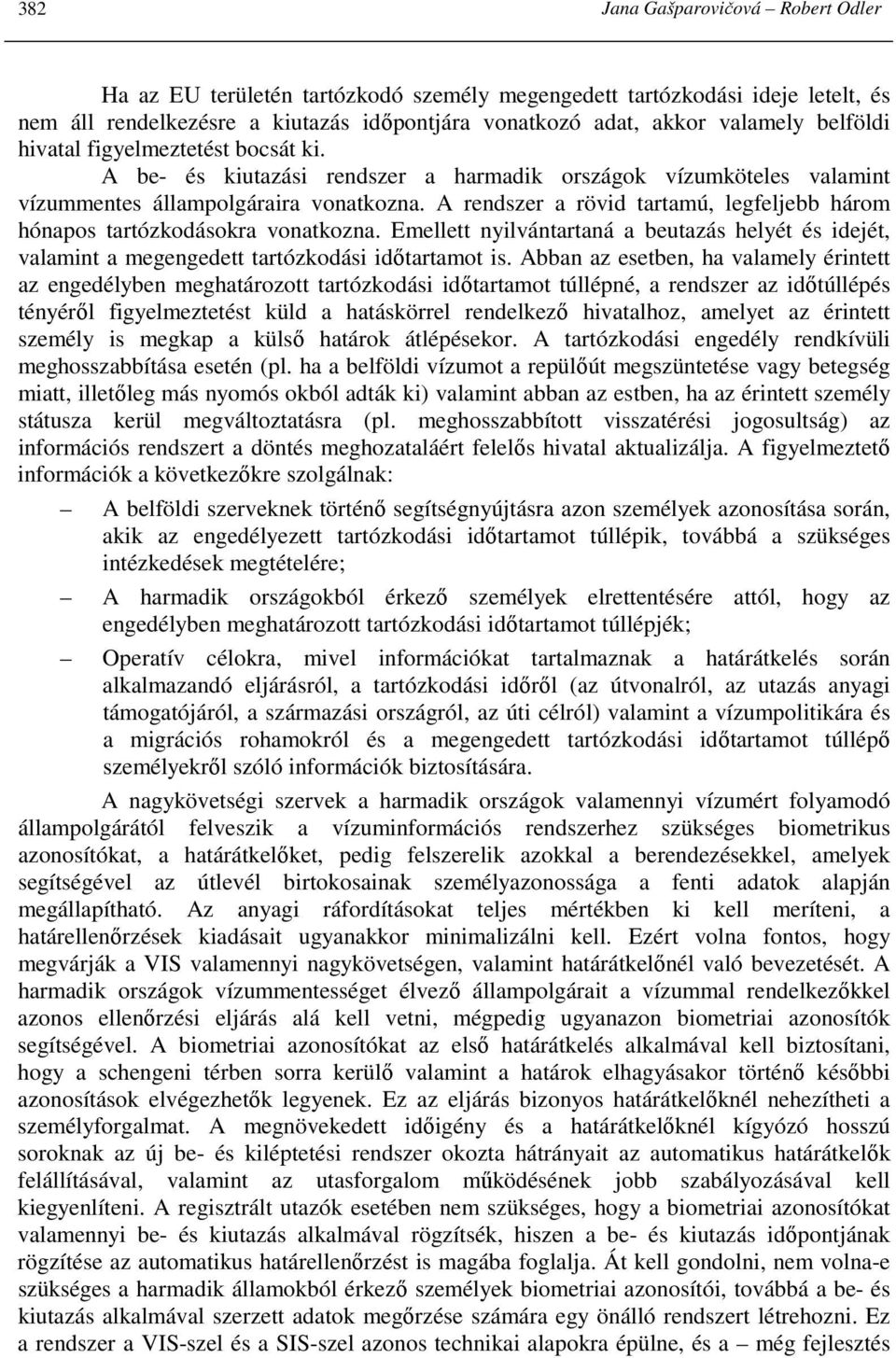 A rendszer a rövid tartamú, legfeljebb három hónapos tartózkodásokra vonatkozna. Emellett nyilvántartaná a beutazás helyét és idejét, valamint a megengedett tartózkodási idıtartamot is.