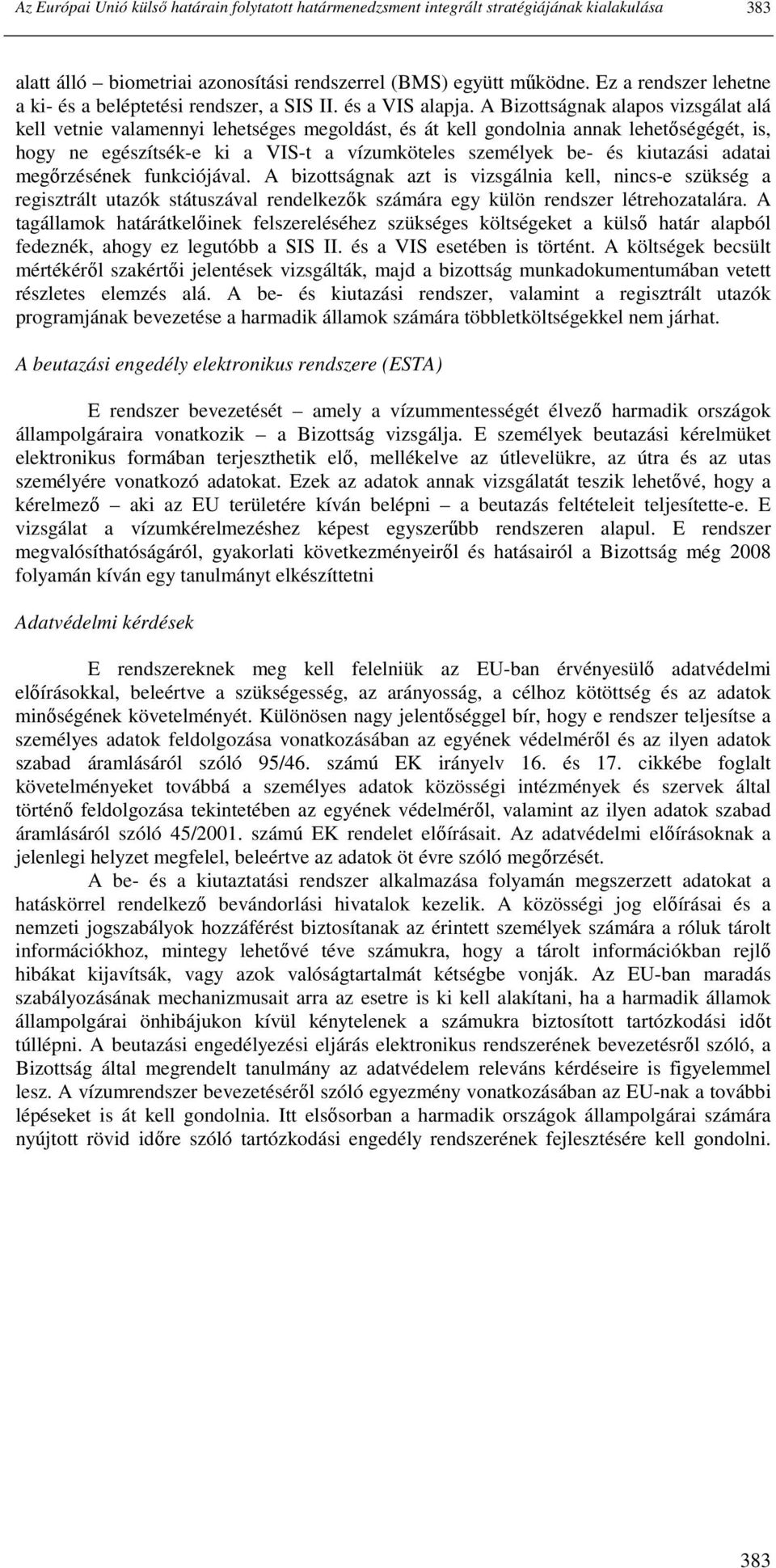 A Bizottságnak alapos vizsgálat alá kell vetnie valamennyi lehetséges megoldást, és át kell gondolnia annak lehetıségégét, is, hogy ne egészítsék-e ki a VIS-t a vízumköteles személyek be- és