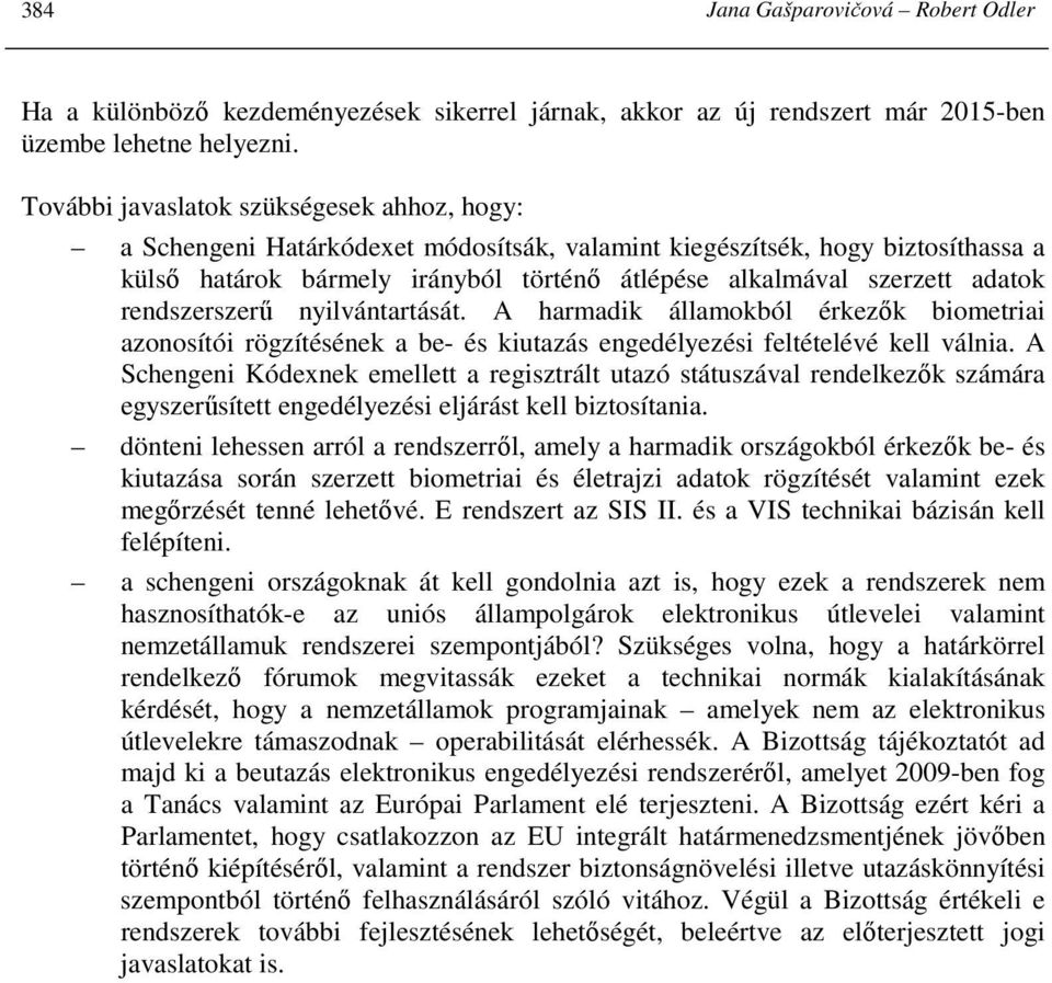 rendszerszerő nyilvántartását. A harmadik államokból érkezık biometriai azonosítói rögzítésének a be- és kiutazás engedélyezési feltételévé kell válnia.
