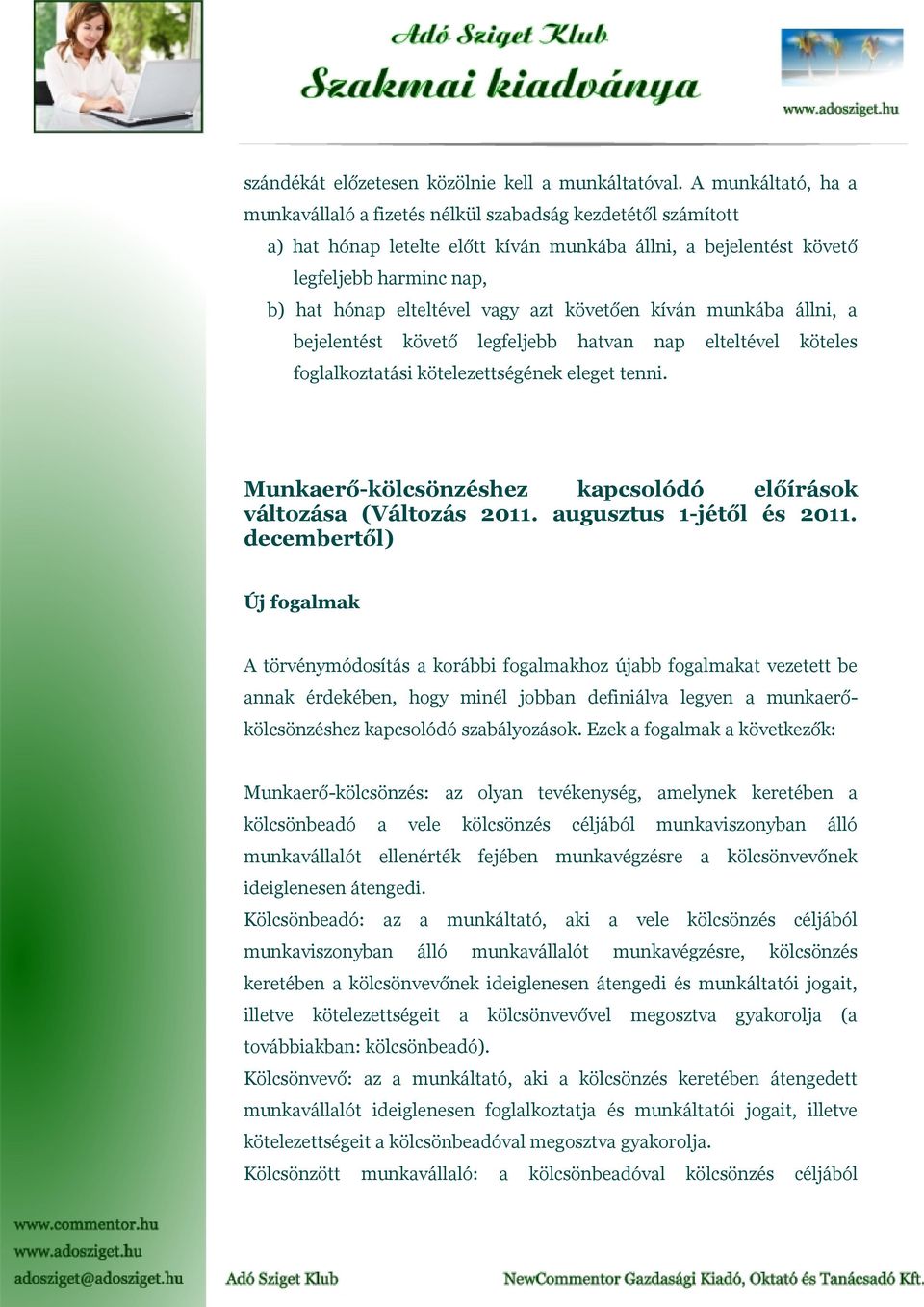 vagy azt követően kíván munkába állni, a bejelentést követő legfeljebb hatvan nap elteltével köteles foglalkoztatási kötelezettségének eleget tenni.