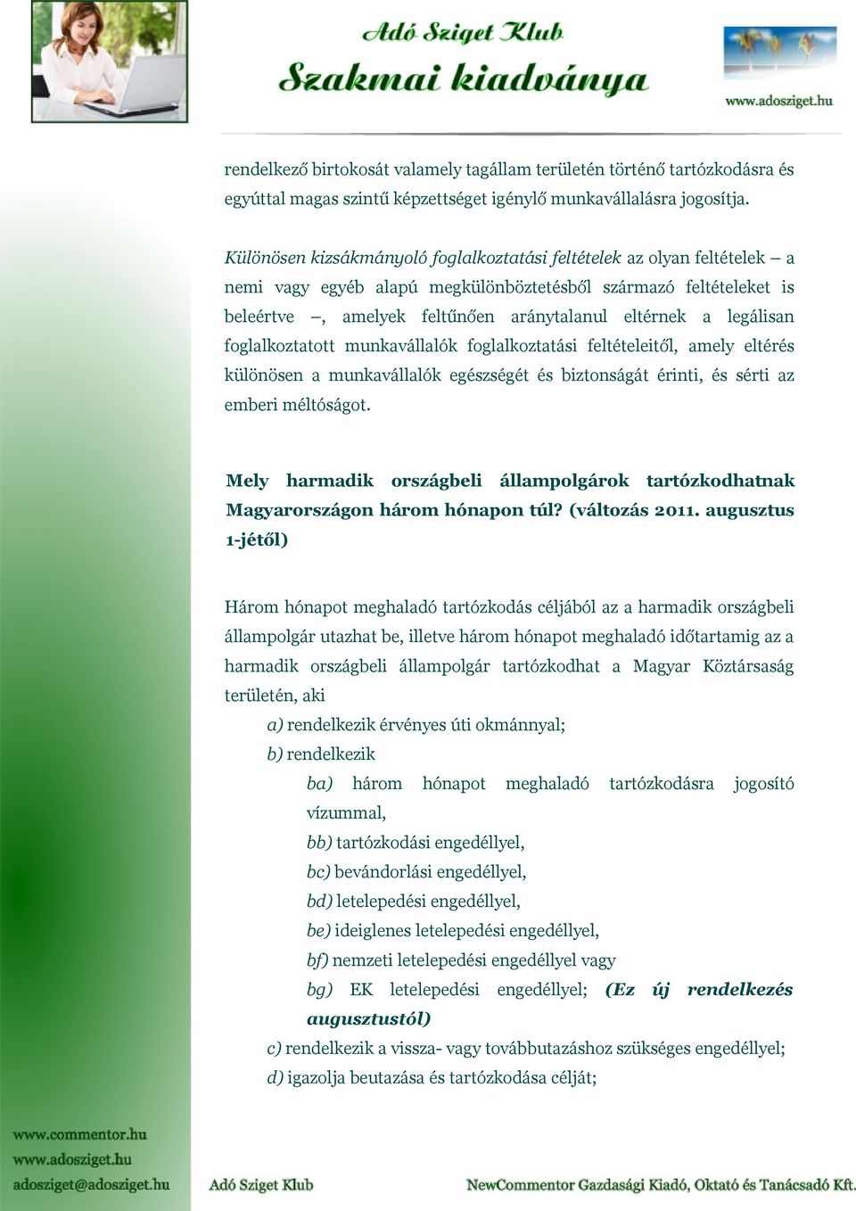 legálisan foglalkoztatott munkavállalók foglalkoztatási feltételeitől, amely eltérés különösen a munkavállalók egészségét és biztonságát érinti, és sérti az emberi méltóságot.