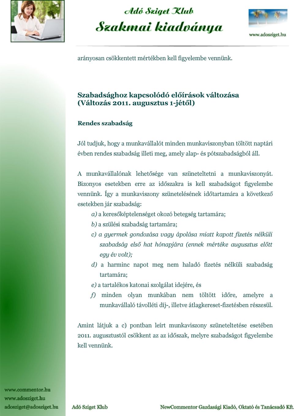 A munkavállalónak lehetősége van szüneteltetni a munkaviszonyát. Bizonyos esetekben erre az időszakra is kell szabadságot figyelembe vennünk.