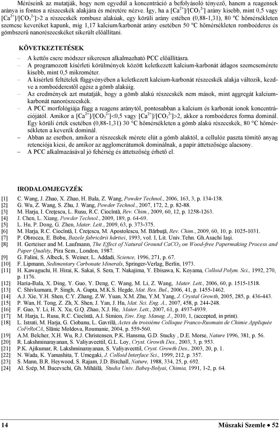1,17 kalcium/karbonát arány esetében 50 ºC hőmérsékleten romboéderes és gömbszerű nanorészecskéket sikerült előállítani. KÖVETKEZTETÉSEK A kettős csere módszer sikeresen alkalmazható PCC előállításra.