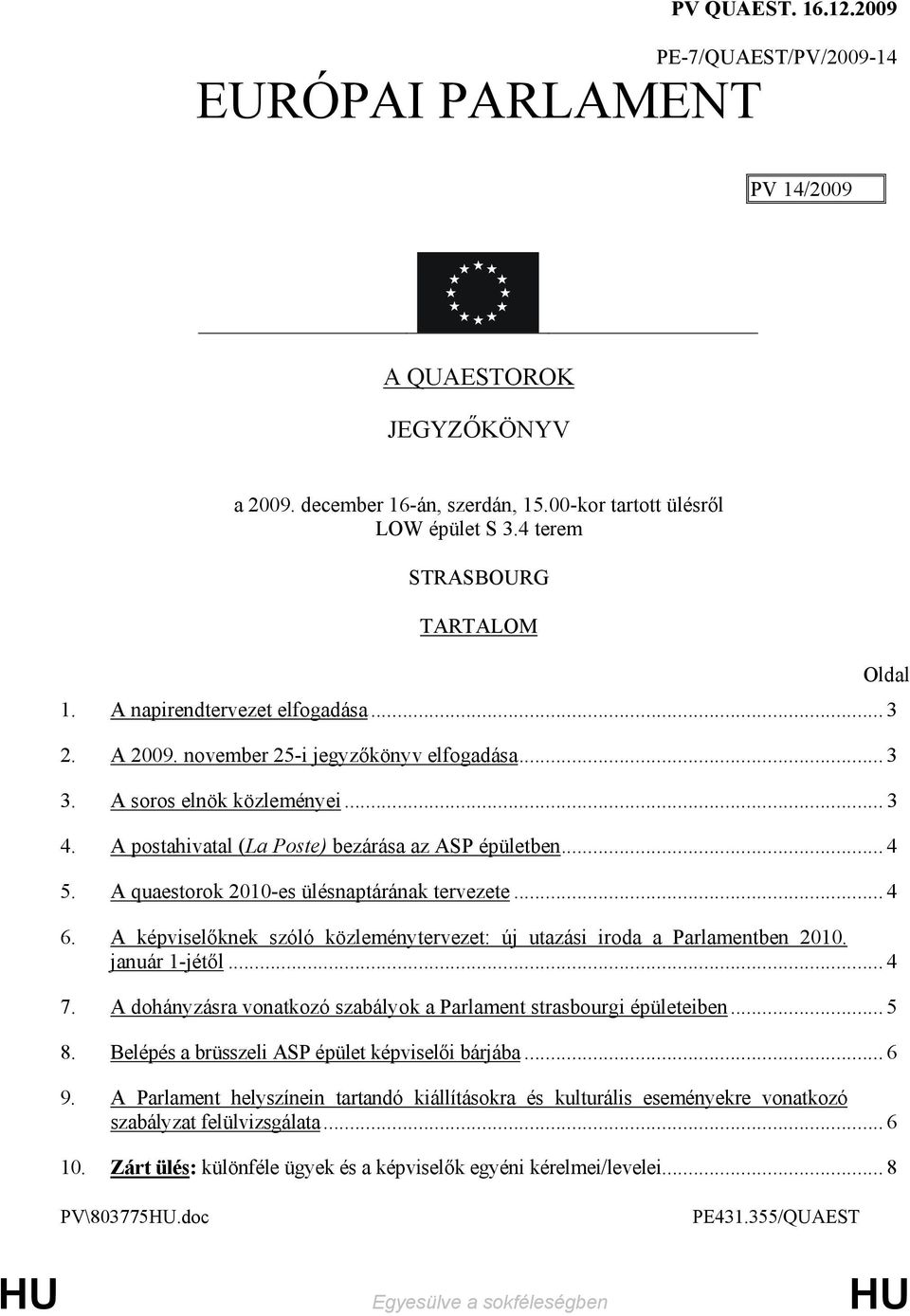 A postahivatal (La Poste) bezárása az ASP épületben... 4 5. 2010-es ülésnaptárának tervezete... 4 6. A képviselıknek szóló közleménytervezet: új utazási iroda a Parlamentben 2010. január 1-jétıl... 4 7.