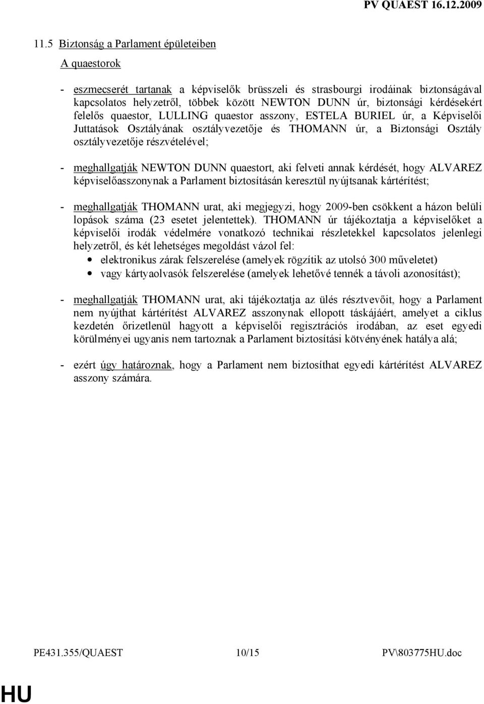 meghallgatják NEWTON DUNN quaestort, aki felveti annak kérdését, hogy ALVAREZ képviselıasszonynak a Parlament biztosításán keresztül nyújtsanak kártérítést; - meghallgatják THOMANN urat, aki