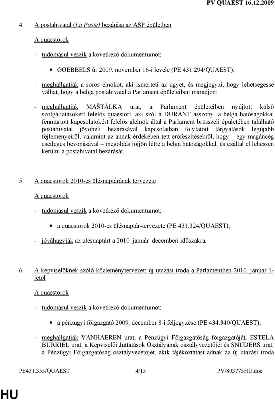urat, a Parlament épületeiben nyújtott külsı szolgáltatásokért felelıs quaestort, aki szól a DURANT asszony, a belga hatóságokkal fenntartott kapcsolatokért felelıs alelnök által a Parlament
