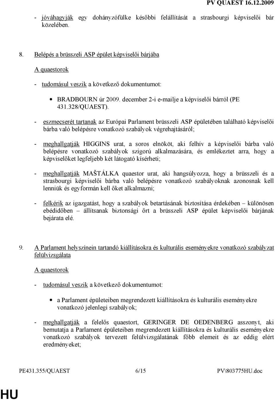 - eszmecserét tartanak az Európai Parlament brüsszeli ASP épületében található képviselıi bárba való belépésre vonatkozó szabályok végrehajtásáról; - meghallgatják HIGGINS urat, a soros elnököt, aki