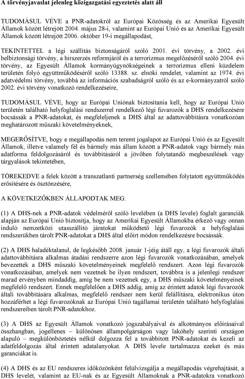 évi törvény, az Egyesült Államok kormányügynökségeinek a terrorizmus elleni küzdelem területén folyó együttműködéséről szóló 13388. sz. elnöki rendelet, valamint az 1974.