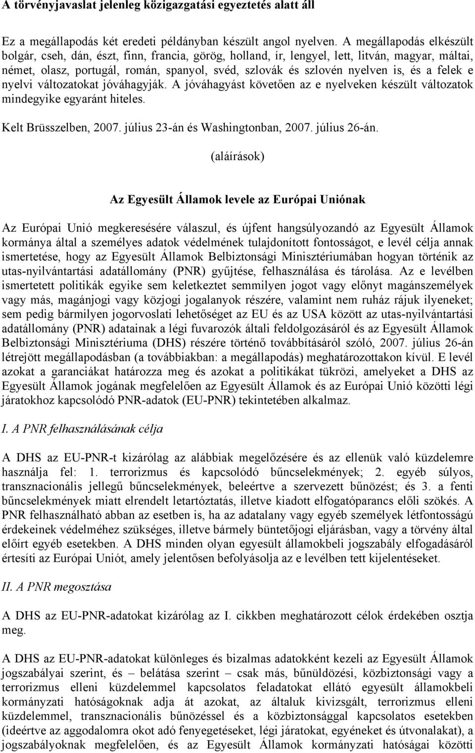 is, és a felek e nyelvi változatokat jóváhagyják. A jóváhagyást követően az e nyelveken készült változatok mindegyike egyaránt hiteles. Kelt Brüsszelben, 2007. július 23-án és Washingtonban, 2007.