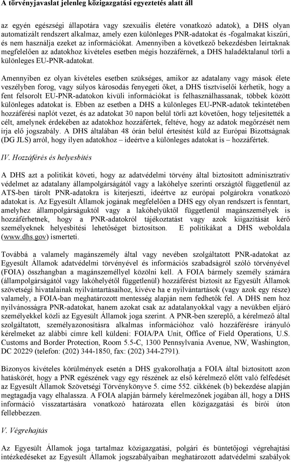 Amennyiben ez olyan kivételes esetben szükséges, amikor az adatalany vagy mások élete veszélyben forog, vagy súlyos károsodás fenyegeti őket, a DHS tisztviselői kérhetik, hogy a fent felsorolt