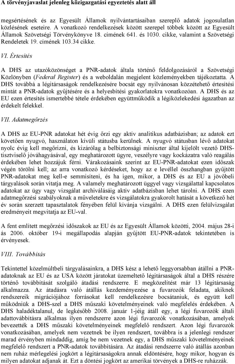 Értesítés A DHS az utazóközönséget a PNR-adatok általa történő feldolgozásáról a Szövetségi Közlönyben (Federal Register) és a weboldalán megjelent közleményekben tájékoztatta.