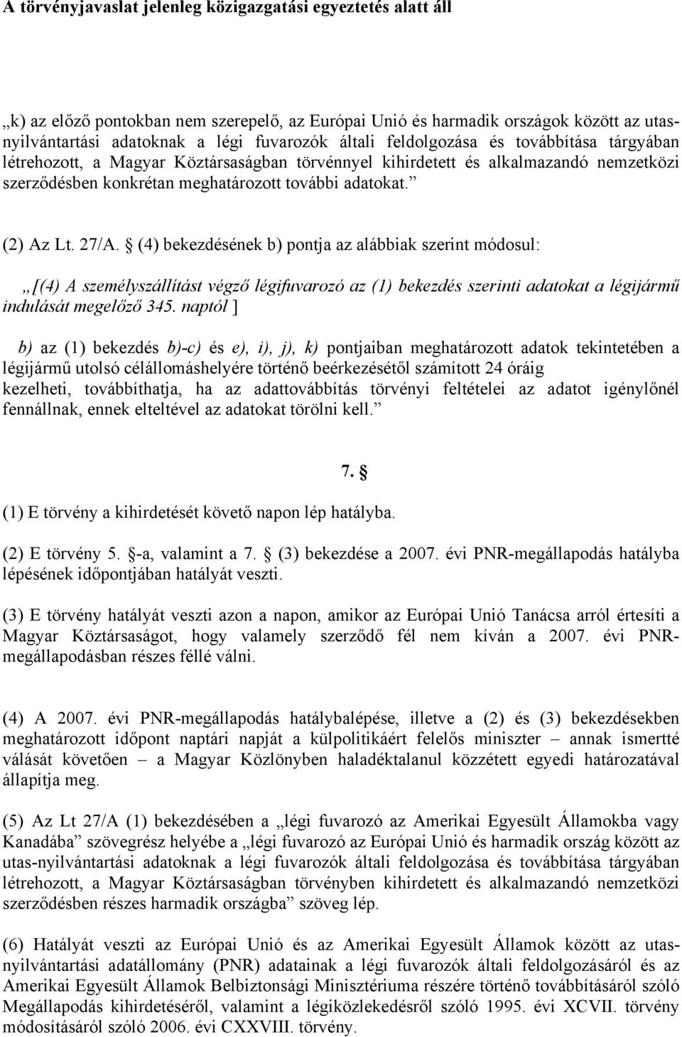 (4) bekezdésének b) pontja az alábbiak szerint módosul: [(4) A személyszállítást végző légifuvarozó az (1) bekezdés szerinti adatokat a légijármű indulását megelőző 345.