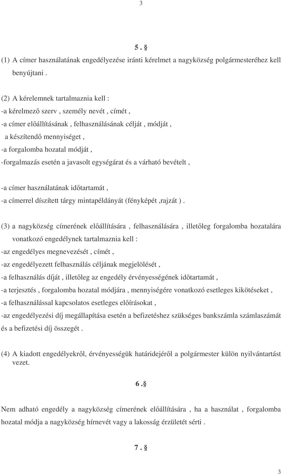 -forgalmazás esetén a javasolt egységárat és a várható bevételt, -a címer használatának idtartamát, -a címerrel díszített tárgy mintapéldányát (fényképét,rajzát ).