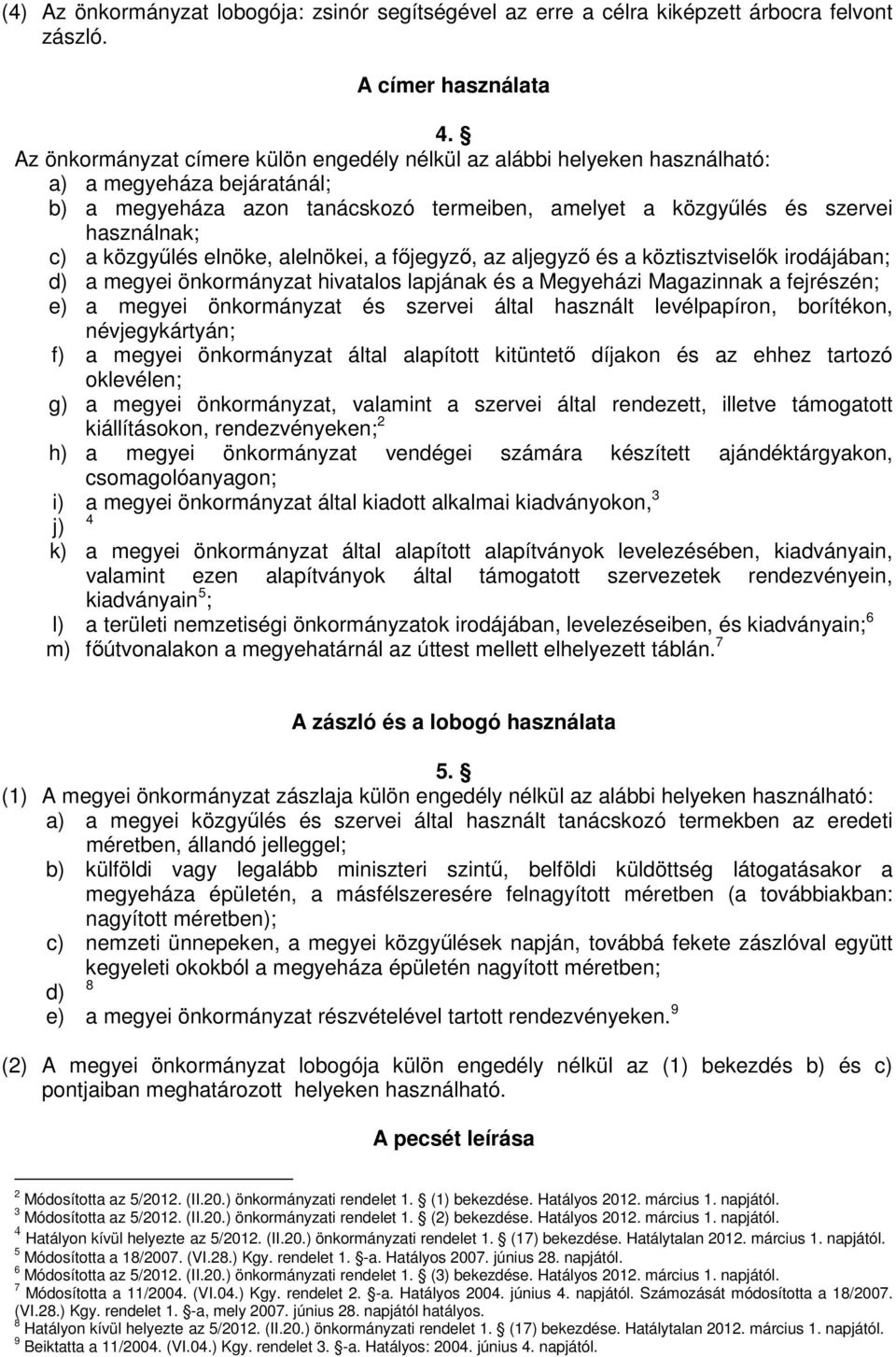 közgyűlés elnöke, alelnökei, a főjegyző, az aljegyző és a köztisztviselők irodájában; d) a megyei önkormányzat hivatalos lapjának és a Megyeházi Magazinnak a fejrészén; e) a megyei önkormányzat és