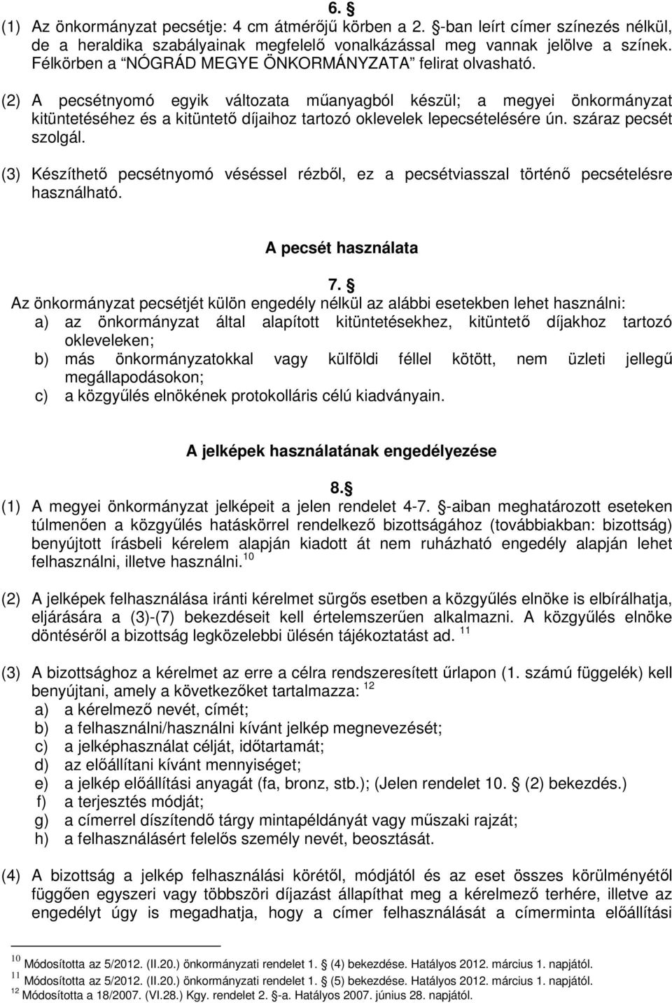 (2) A pecsétnyomó egyik változata műanyagból készül; a megyei önkormányzat kitüntetéséhez és a kitüntető díjaihoz tartozó oklevelek lepecsételésére ún. száraz pecsét szolgál.