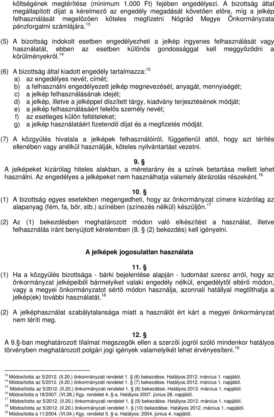 13 (5) A bizottság indokolt esetben engedélyezheti a jelkép ingyenes felhasználását vagy használatát, ebben az esetben különös gondossággal kell meggyőződni a körülményekről.