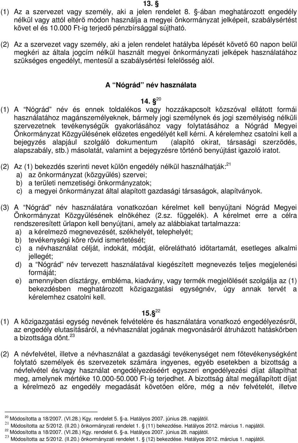 (2) Az a szervezet vagy személy, aki a jelen rendelet hatályba lépését követő 60 napon belül megkéri az általa jogcím nélkül használt megyei önkormányzati jelképek használatához szükséges engedélyt,