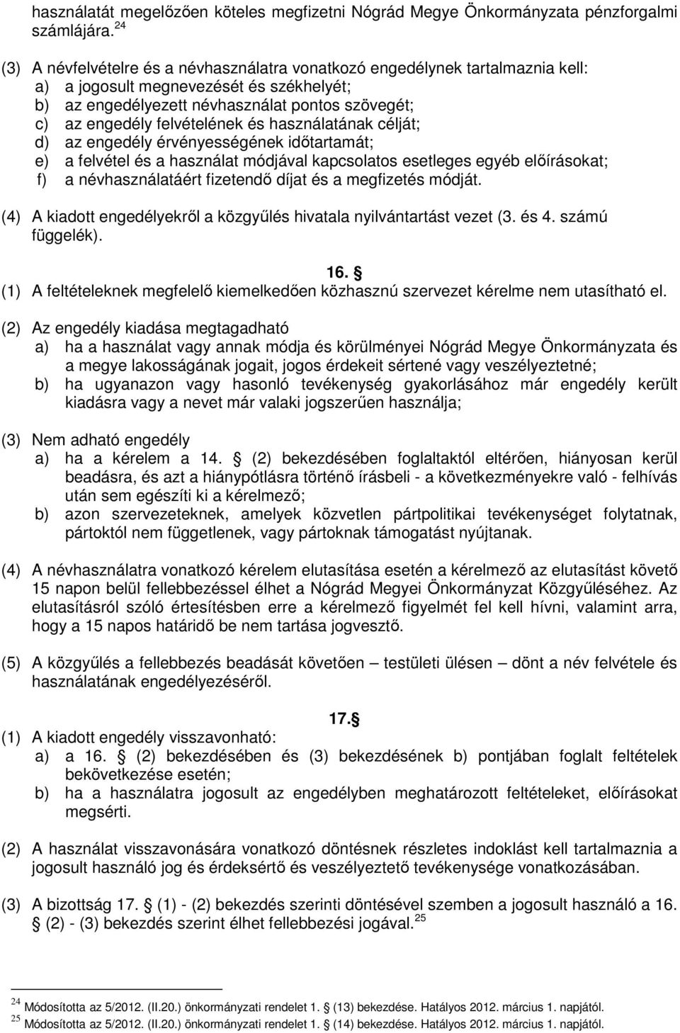 felvételének és használatának célját; d) az engedély érvényességének időtartamát; e) a felvétel és a használat módjával kapcsolatos esetleges egyéb előírásokat; f) a névhasználatáért fizetendő díjat