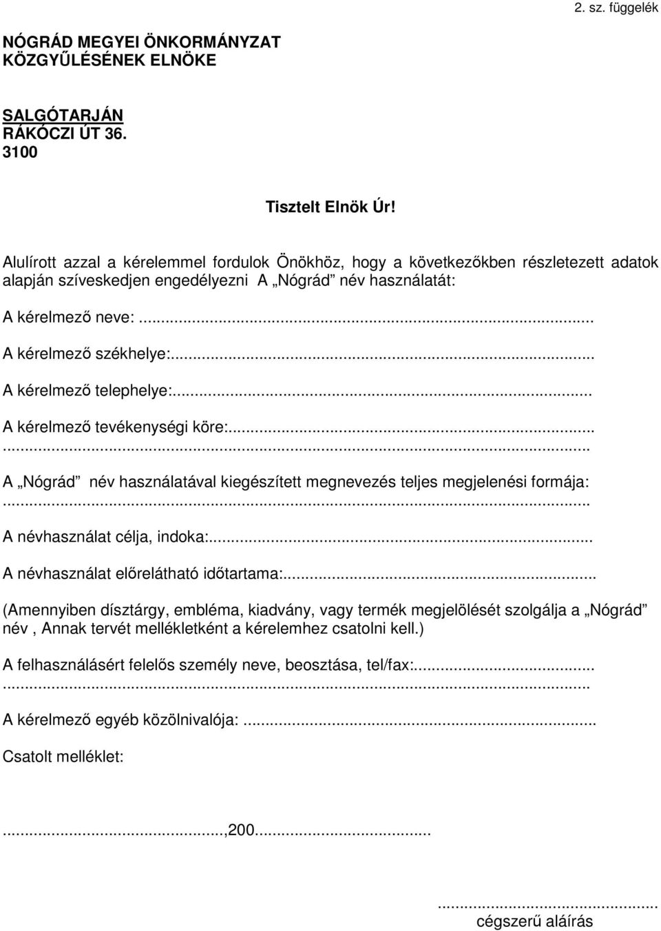 .. A kérelmező telephelye:... A kérelmező tevékenységi köre:...... A Nógrád név használatával kiegészített megnevezés teljes megjelenési formája:... A névhasználat célja, indoka:.