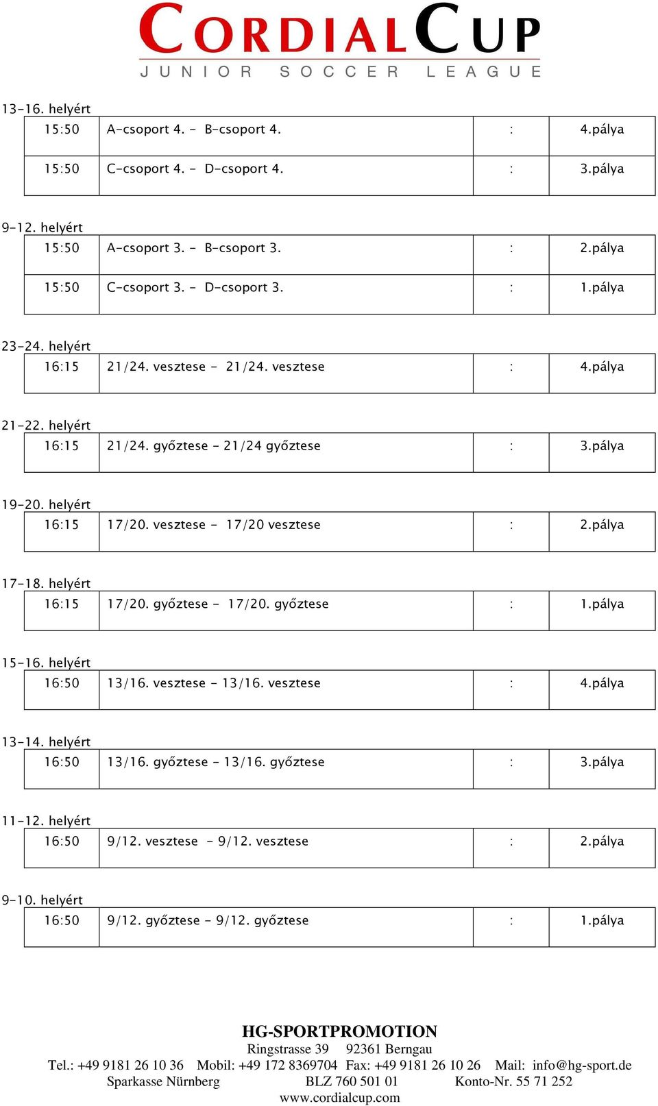 helyért 16:15 17/20. vesztese - 17/20 vesztese : 2.pálya 17-18. helyért 16:15 17/20. győztese - 17/20. győztese : 1.pálya 15-16. helyért 16:50 13/16. vesztese - 13/16.