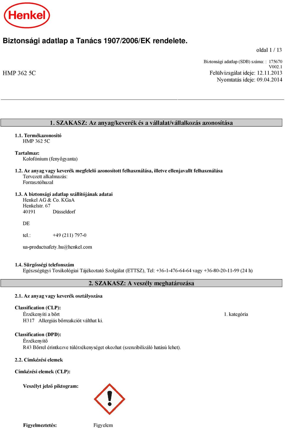 Az anyag vagy keverék megfelelő azonosított felhasználása, illetve ellenjavallt felhasználása Tervezett alkalmazás: Forrasztóhuzal 1.3. A biztonsági adatlap szállítójának adatai Henkel AG & Co.