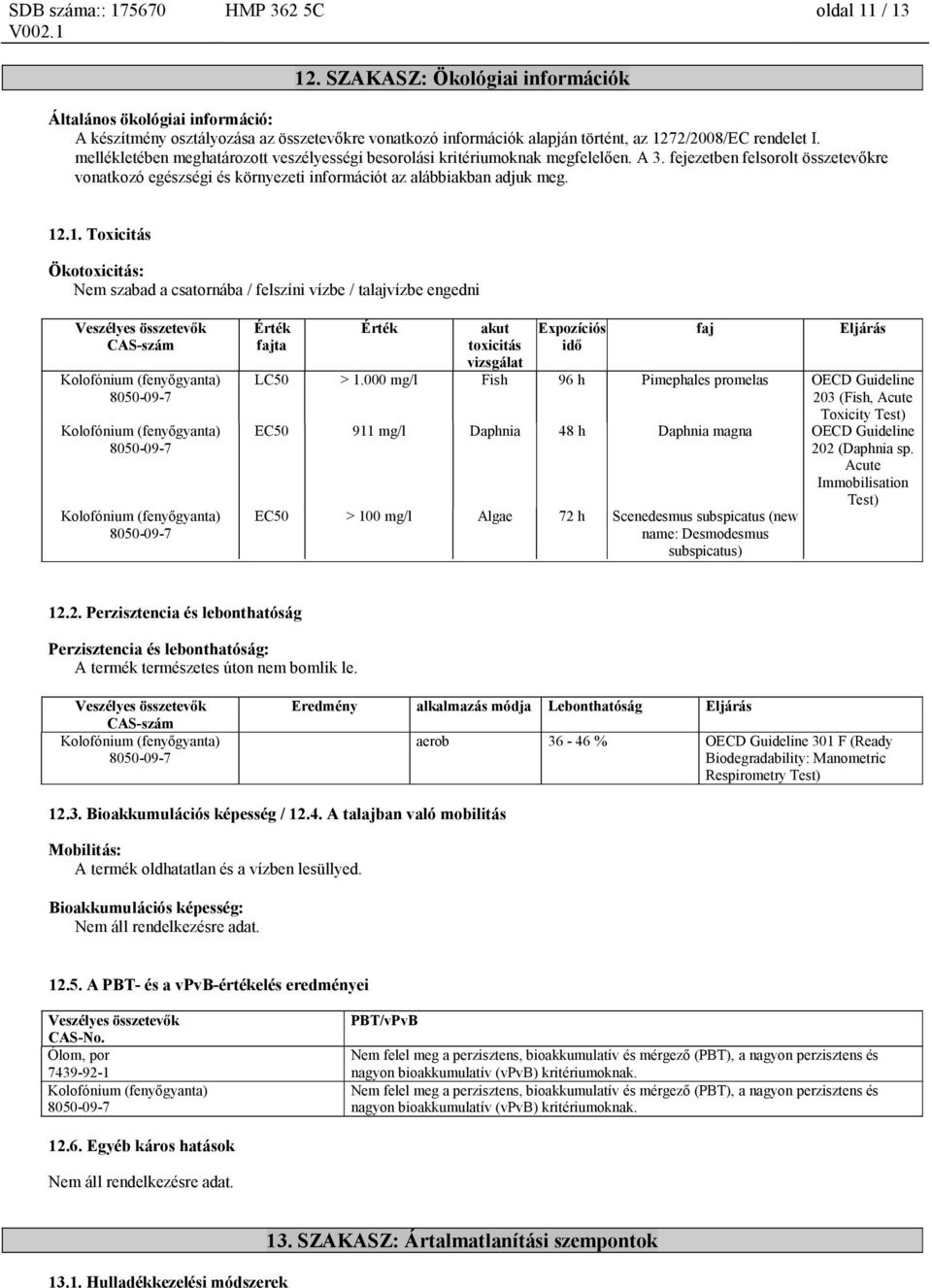 .1. Toxicitás Ökotoxicitás: Nem szabad a csatornába / felszíni vízbe / talajvízbe engedni fajta akut toxicitás vizsgálat Expozíciós idő faj Eljárás LC50 > 1.