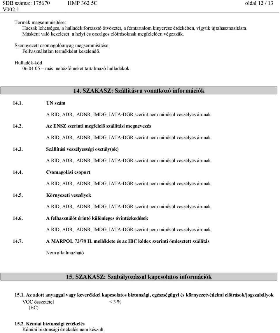 Hulladék-kód 06 04 05 más nehézfémeket tartalmazó hulladékok 14. SZAKASZ: Szállításra vonatkozó információk 14.1. UN szám A RID, ADR, ADNR, IMDG, IATA-DGR szerint nem minősül veszélyes árunak. 14.2.