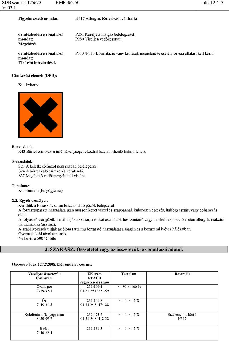 P333+P313 Bőrirritáció vagy kiütések megjelenése esetén: orvosi ellátást kell kérni.