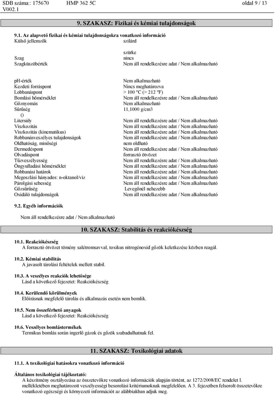 Az alapvető fizikai és kémiai tulajdonságokra vonatkozó információ Külső jellemzők szilárd Szag Szagküszöbérték szürke nincs ph-érték Kezdeti forráspont Lobbanáspont Bomlási hőmérséklet Gőznyomás