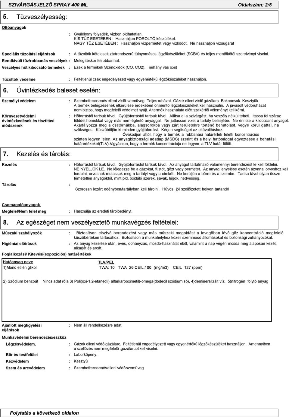 Ne használjon vízsugarat Speciális tûzoltási eljárások Rendkívüli tûz/robbanás veszélyek Veszélyes hõt kibocsátó termékek A tûzoltók kötelesek zártrendszerû túlnyomásos légzõkészüléket (SCBA) és