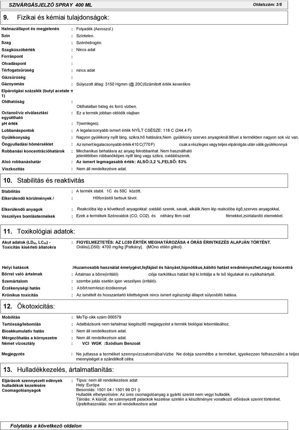 Octanol/víz elválasztásí együttható ph érték Lobbanáspontok Gyúlékonyság Öngyulladási hõmérséklet Robbanási koncentrációhatárok Alsó robbanáshatár Viszkozitás Folyadék (Aeroszol.) Színtelen.