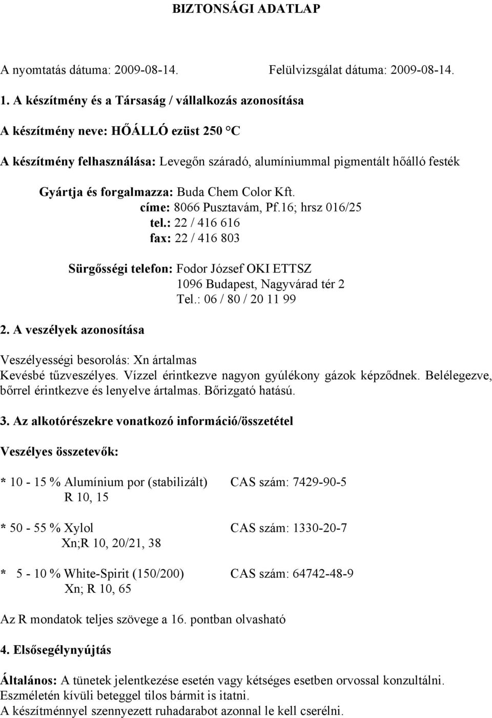 Buda Chem Color Kft. címe: 8066 Pusztavám, Pf.16; hrsz 016/25 tel.: 22 / 416 616 fax: 22 / 416 803 Sürgősségi telefon: Fodor József OKI ETTSZ 1096 Budapest, Nagyvárad tér 2 Tel.: 06 / 80 / 20 11 99 2.