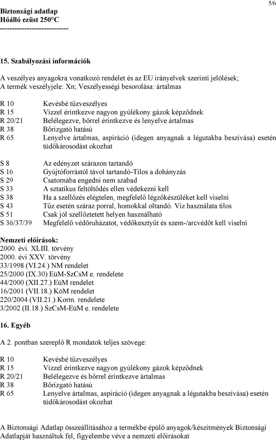 S 16 S 29 S 33 S 38 S 43 S 51 S 36/37/39 Kevésbé tűzveszélyes Vízzel érintkezve nagyon gyúlékony gázok képződnek Belélegezve, bőrrel érintkezve és lenyelve ártalmas Bőrizgató hatású Lenyelve