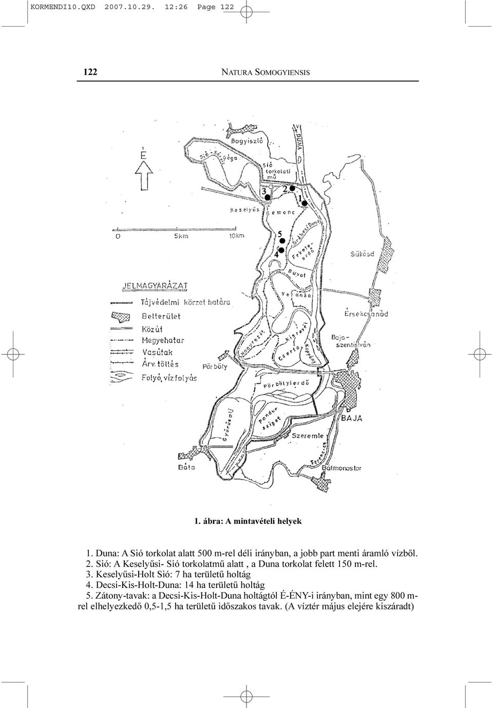 Sió: A Keselyûsi- Sió torkolatmû alatt, a Duna torkolat felett 150 m-rel. 3. Keselyûsi-Holt Sió: 7 ha területû holtág 4.